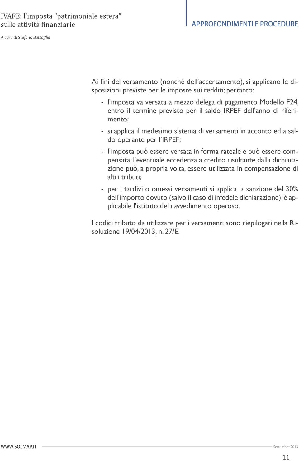 rateale e può essere compensata; l eventuale eccedenza a credito risultante dalla dichiarazione può, a propria volta, essere utilizzata in compensazione di altri tributi; - per i tardivi o omessi