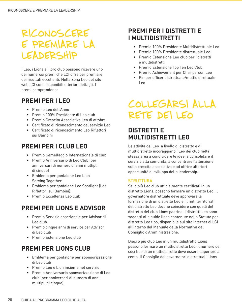 I premi comprendono: PREMI PER I LEO Premio Leo dell Anno Premio 100% Presidente di Leo club Premio Crescita Associativa Leo di ottobre Certificato di riconoscimento del servizio Leo Certificato di