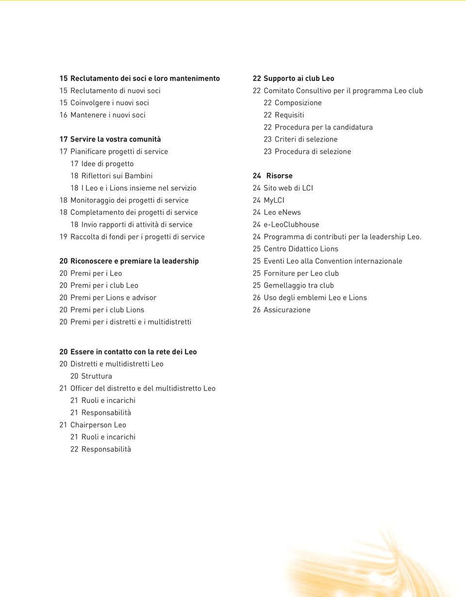 service 19 Raccolta di fondi per i progetti di service 20 Riconoscere e premiare la leadership 20 Premi per i Leo 20 Premi per i club Leo 20 Premi per Lions e advisor 20 Premi per i club Lions 20