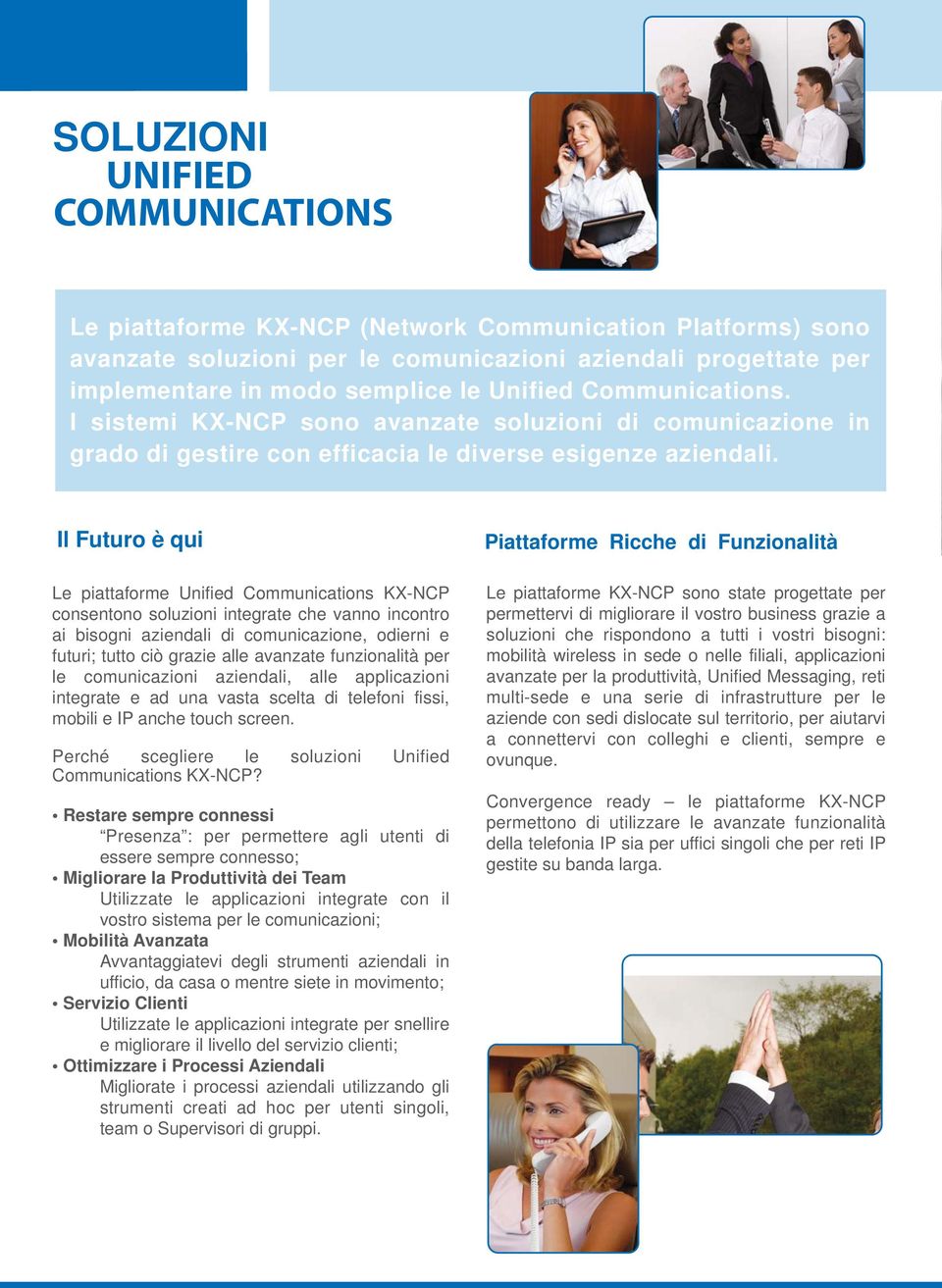 Il Futuro è qui Le piattaforme Unified Communications KX-NCP consentono soluzioni integrate che vanno incontro ai bisogni aziendali di comunicazione, odierni e futuri; tutto ciò grazie alle avanzate