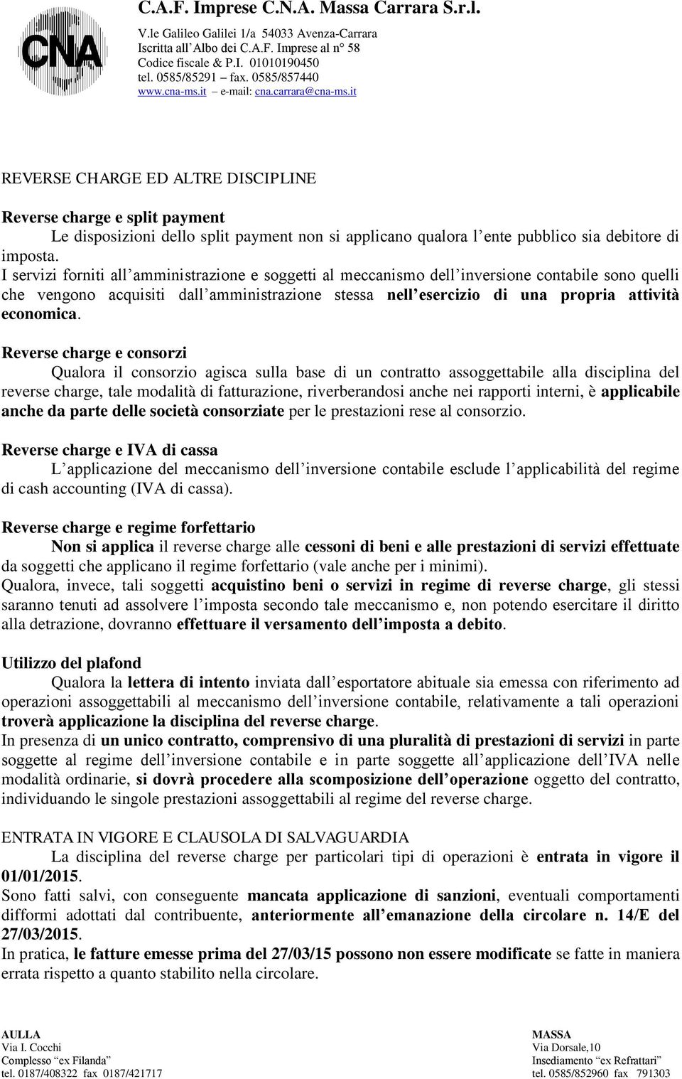 Reverse charge e consorzi Qualora il consorzio agisca sulla base di un contratto assoggettabile alla disciplina del reverse charge, tale modalità di fatturazione, riverberandosi anche nei rapporti