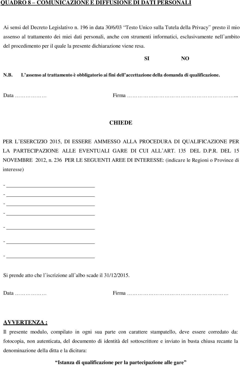 per il quale la presente dichiarazione viene resa. SI NO N.B. L assenso al trattamento è obbligatorio ai fini dell accettazione della domanda di qualificazione. Data Firma.