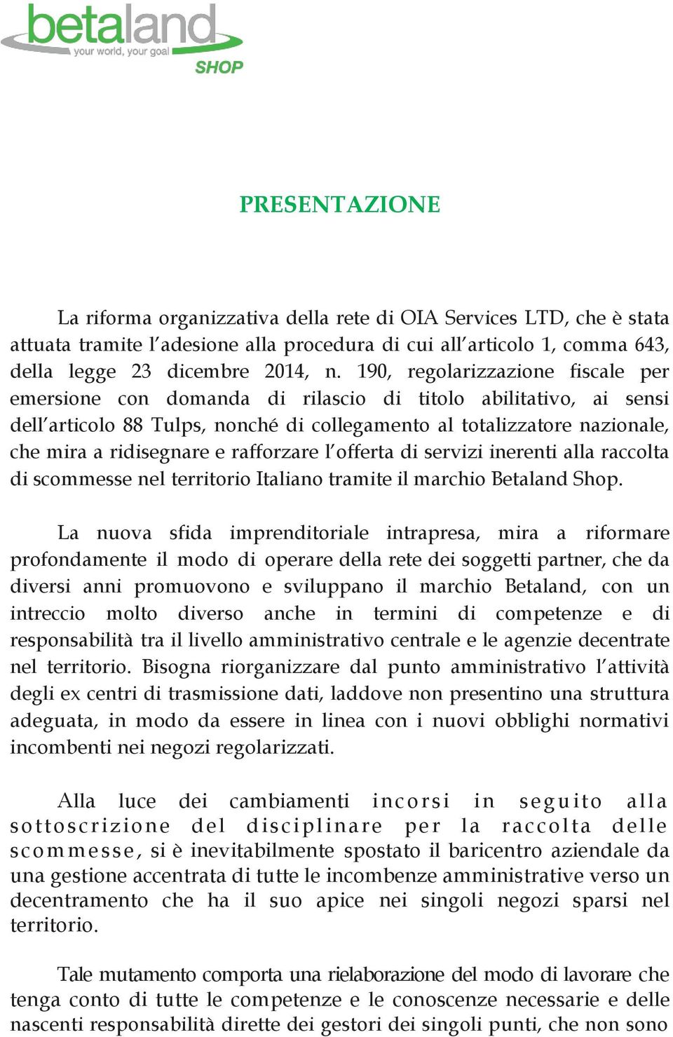 rafforzare l offerta di servizi inerenti alla raccolta di scommesse nel territorio Italiano tramite il marchio Betaland Shop.