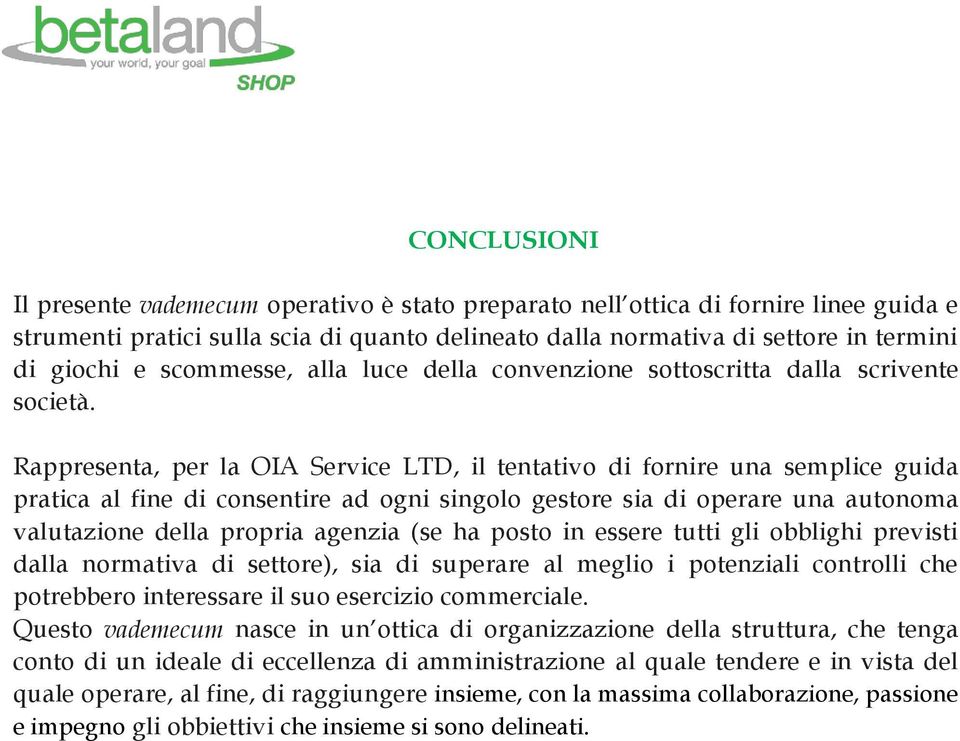 Rappresenta, per la OIA Service LTD, il tentativo di fornire una semplice guida pratica al fine di consentire ad ogni singolo gestore sia di operare una autonoma valutazione della propria agenzia (se