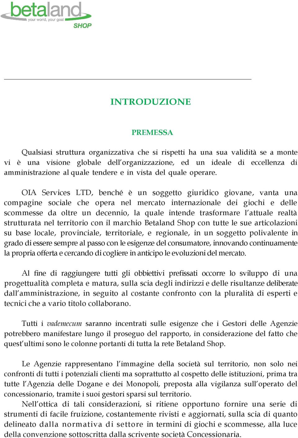 OIA Services LTD, benché è un soggetto giuridico giovane, vanta una compagine sociale che opera nel mercato internazionale dei giochi e delle scommesse da oltre un decennio, la quale intende