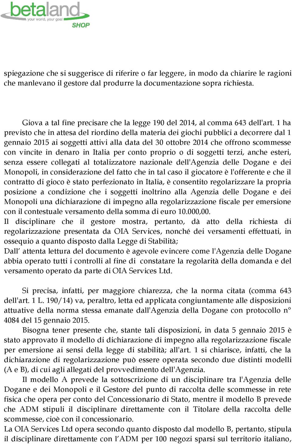 1 ha previsto che in attesa del riordino della materia dei giochi pubblici a decorrere dal 1 gennaio 2015 ai soggetti attivi alla data del 30 ottobre 2014 che offrono scommesse con vincite in denaro