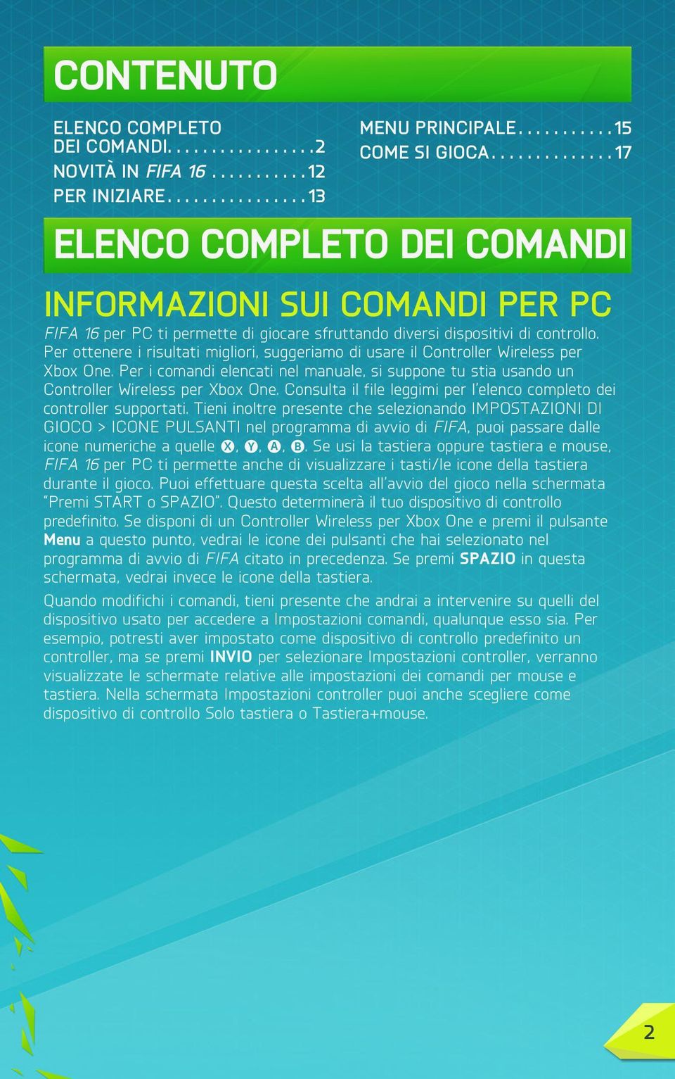 Per i comandi elencati nel manuale, si suppone tu stia usando un Controller Wireless per Xbox One. Consulta il file leggimi per l elenco completo dei controller supportati.