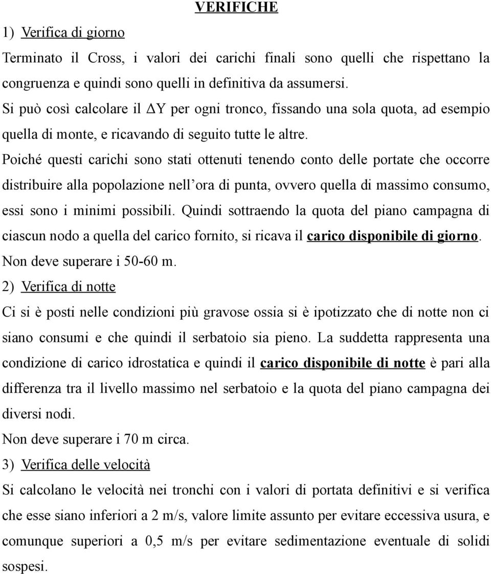 Poiché questi carichi sono stati ottenuti tenendo conto delle portate che occorre distribuire alla popolazione nell ora di punta, ovvero quella di massimo consumo, essi sono i minimi possibili.