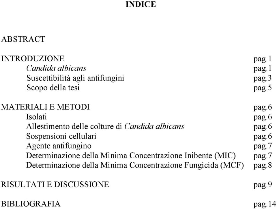 Determinazione della Minima Concentrazione Inibente (MIC) Determinazione della Minima Concentrazione Fungicida