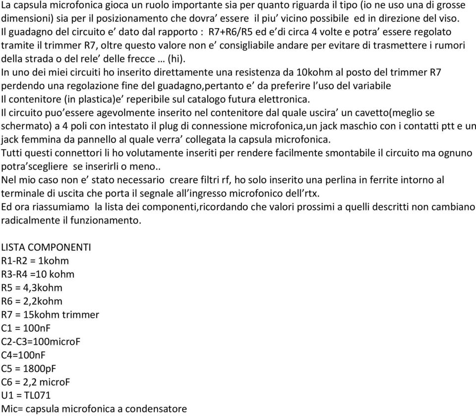 Il guadagno del circuito e dato dal rapporto : R7+R6/R5 ed e di circa 4 volte e potra essere regolato tramite il trimmer R7, oltre questo valore non e consigliabile andare per evitare di trasmettere