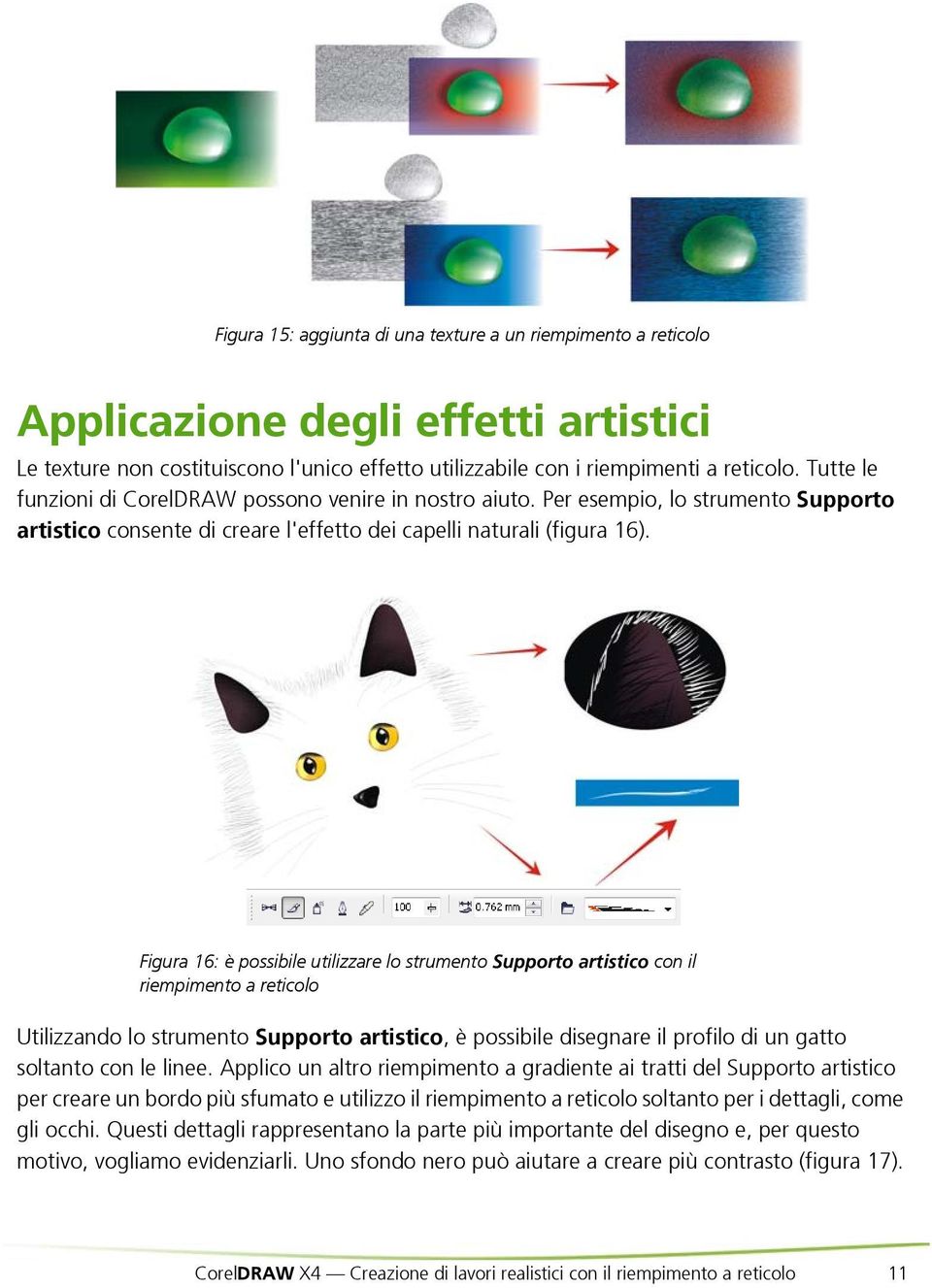 Figura 16: è possibile utilizzare lo strumento Supporto artistico con il riempimento a reticolo Utilizzando lo strumento Supporto artistico, è possibile disegnare il profilo di un gatto soltanto con