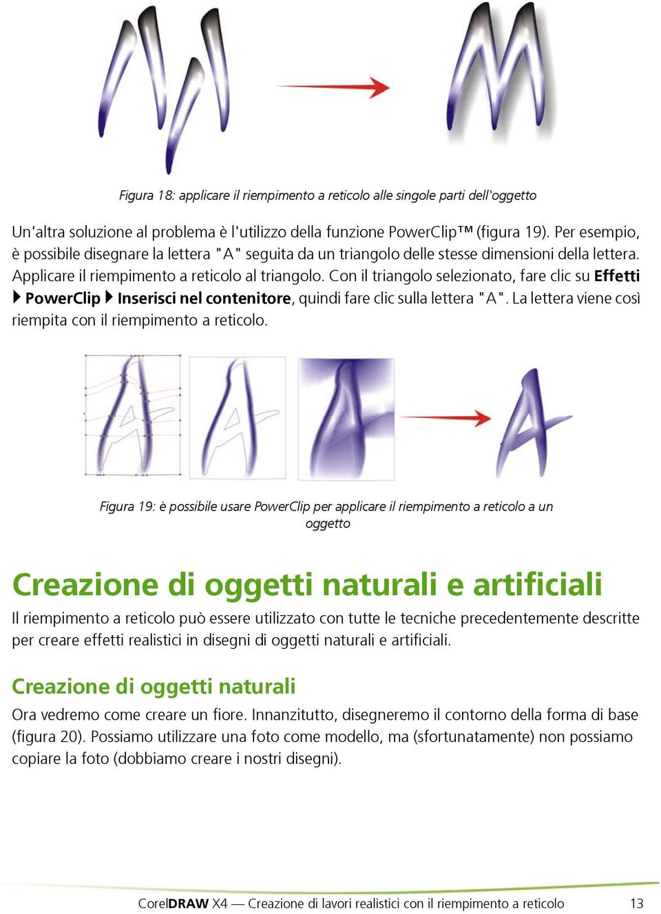 Con il triangolo selezionato, fare clic su Effetti PowerClip Inserisci nel contenitore, quindi fare clic sulla lettera "A". La lettera viene così riempita con il riempimento a reticolo.