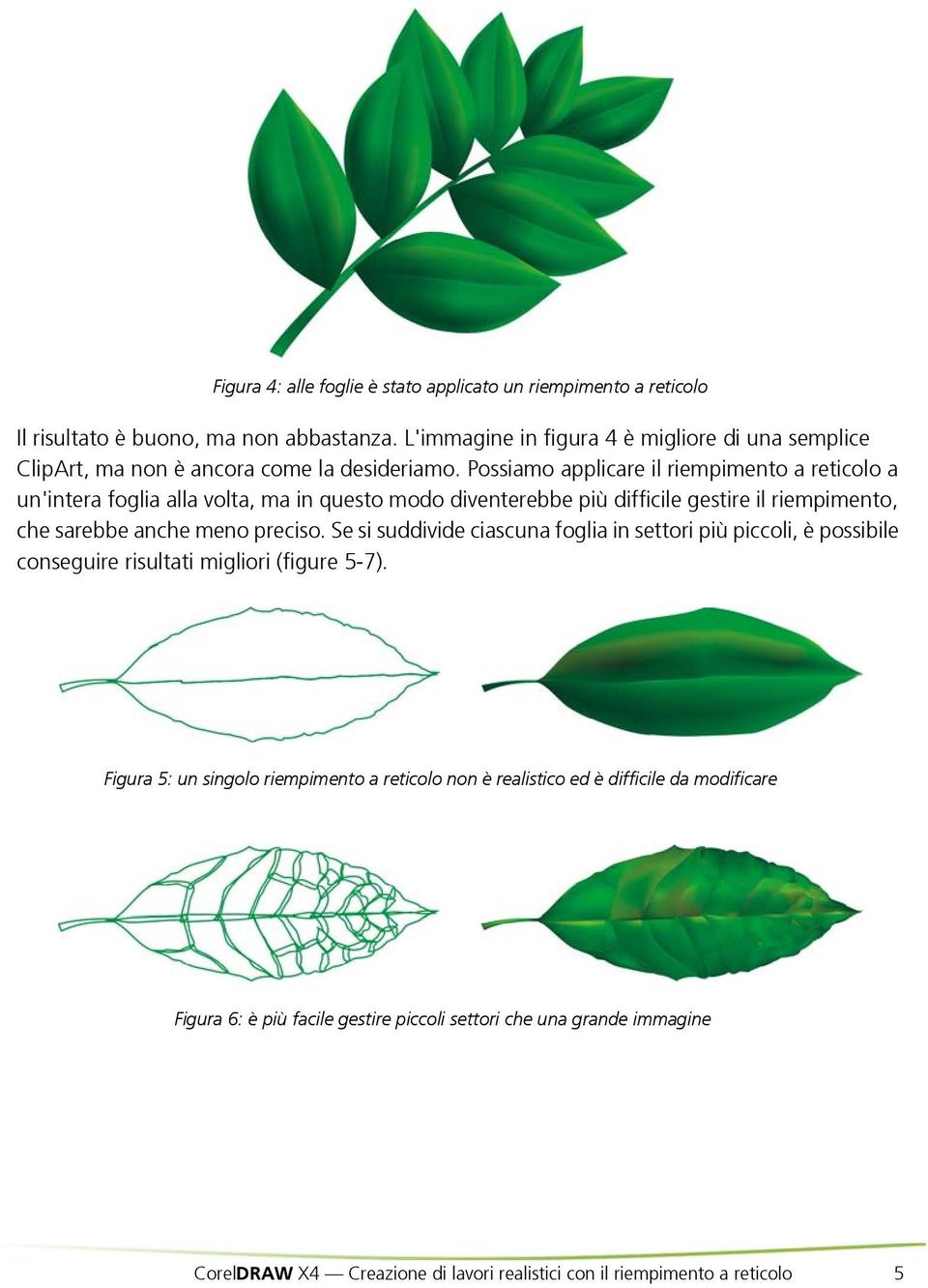 Possiamo applicare il riempimento a reticolo a un'intera foglia alla volta, ma in questo modo diventerebbe più difficile gestire il riempimento, che sarebbe anche meno preciso.