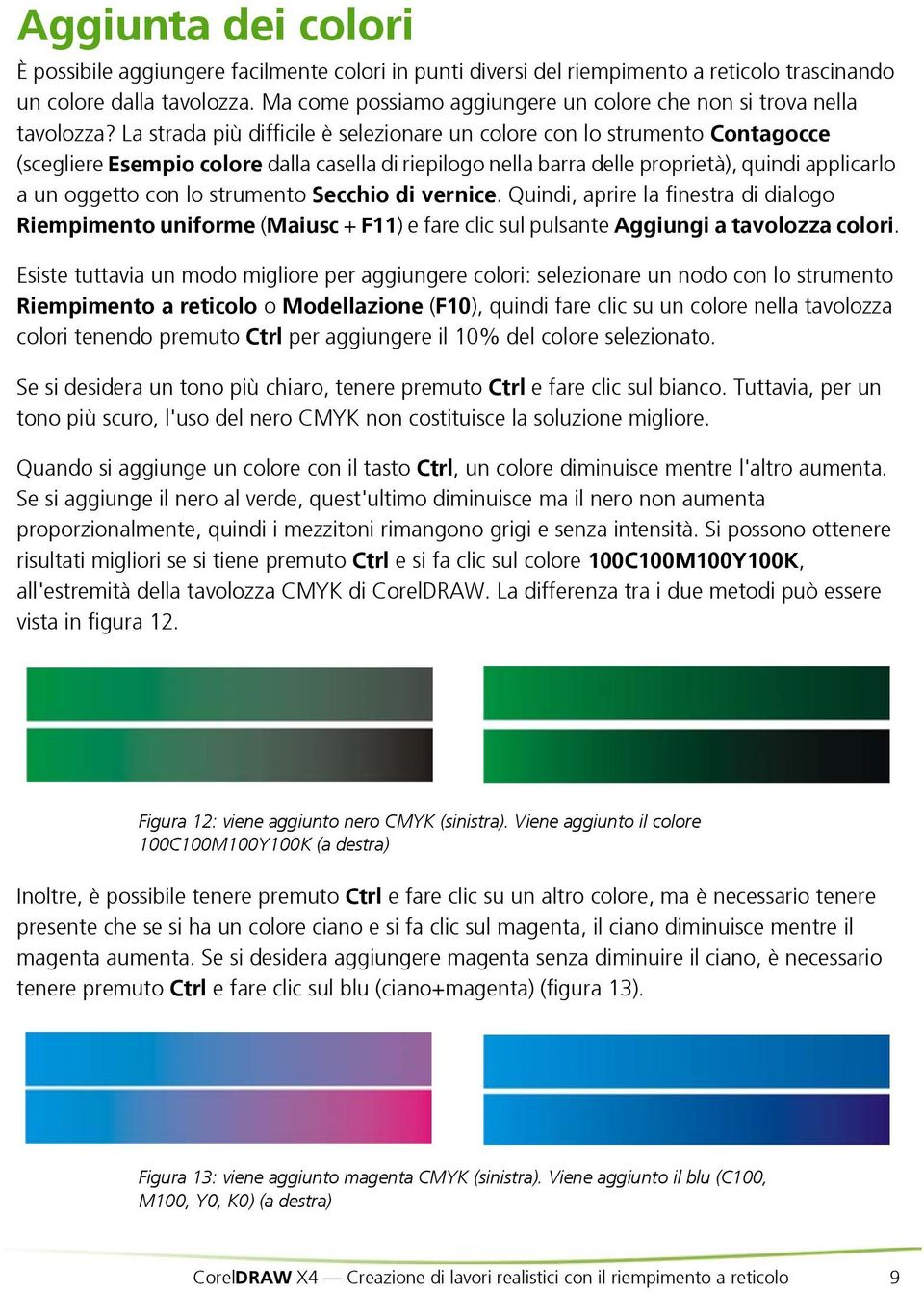 La strada più difficile è selezionare un colore con lo strumento Contagocce (scegliere Esempio colore dalla casella di riepilogo nella barra delle proprietà), quindi applicarlo a un oggetto con lo