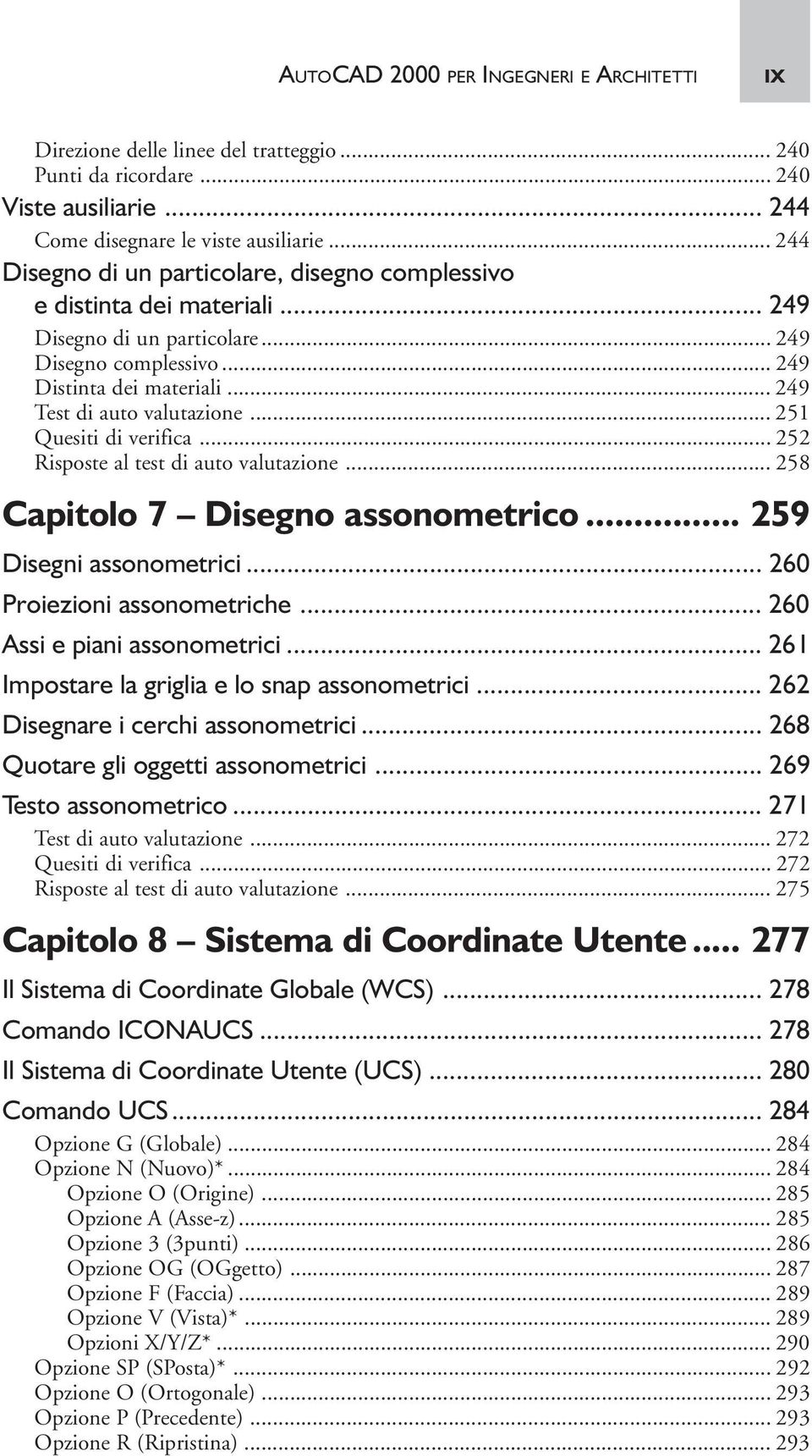 .. 251 Quesiti di verifica... 252 Risposte al test di auto valutazione... 258 Capitolo 7 Disegno assonometrico... 259 Disegni assonometrici... 260 Proiezioni assonometriche.