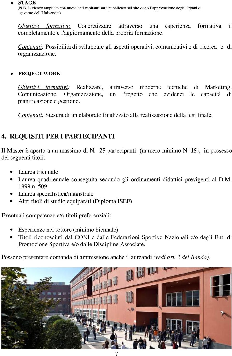 il completamento e l'aggiornamento della propria formazione. Contenuti: Possibilità di sviluppare gli aspetti operativi, comunicativi e di ricerca e di organizzazione.