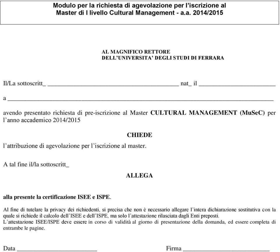 di agevolazione per l iscrizione al Master di I livello Cultural Management - a.a. 2014/2015 AL MAGNIFICO RETTORE DELL UNIVERSITA DEGLI STUDI DI FERRARA Il/La sottoscritt nat_ il a avendo presentato