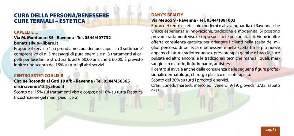 È previsto inoltre uno sconto del 15% su tutti gli altri servizi. CENTRO ESTETICO ELISIR Circ.ne Rotonda ai Goti 19 a/b - Ravenna - Tel. 0544/456365 elisirravenna18@yahoo.