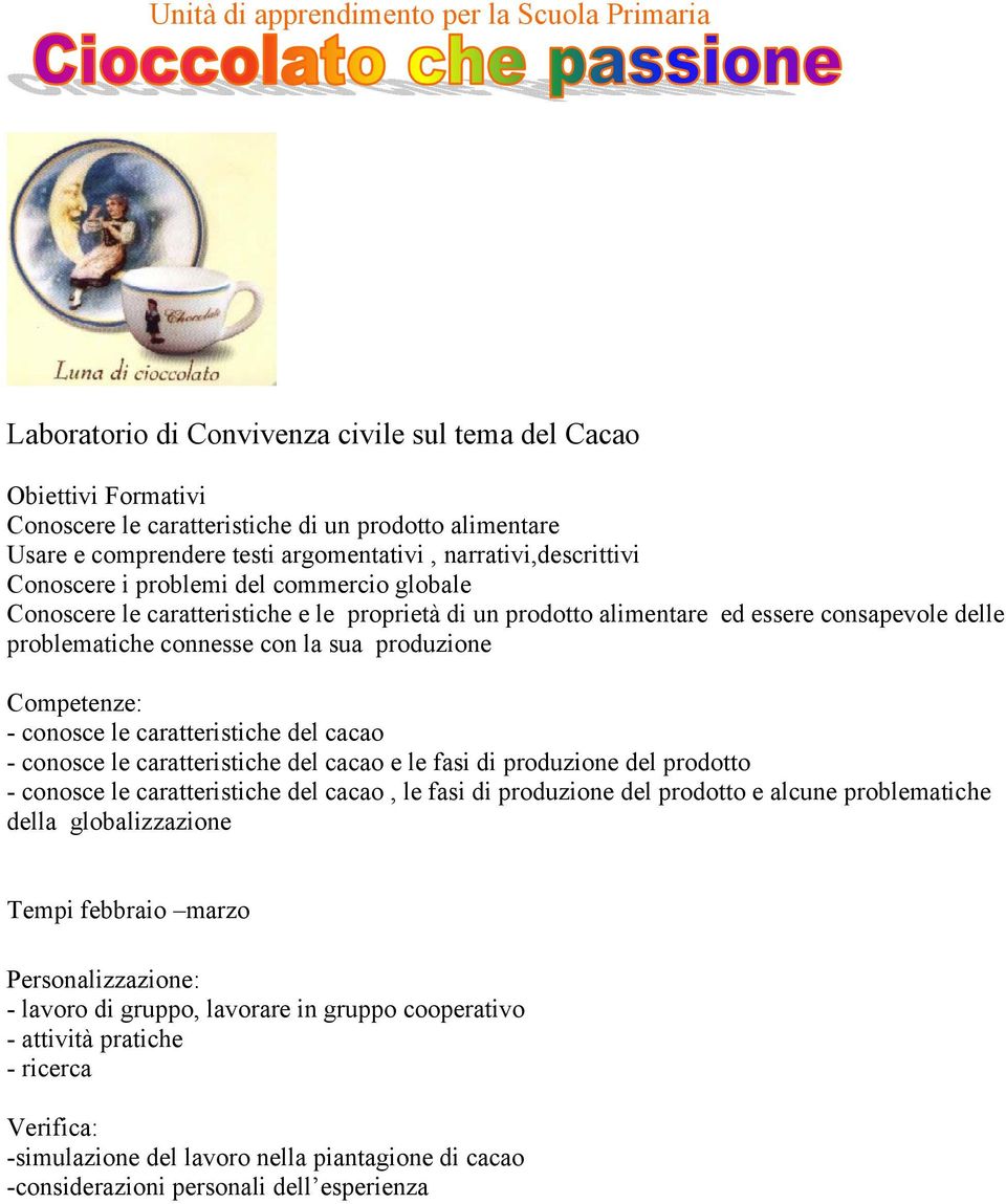 connesse con la sua produzione Competenze: - conosce le caratteristiche del cacao - conosce le caratteristiche del cacao e le fasi di produzione del prodotto - conosce le caratteristiche del cacao,