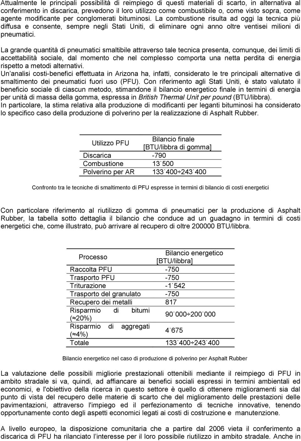 La grande quantità di pneumatici smaltibile attraverso tale tecnica presenta, comunque, dei limiti di accettabilità sociale, dal momento che nel complesso comporta una netta perdita di energia