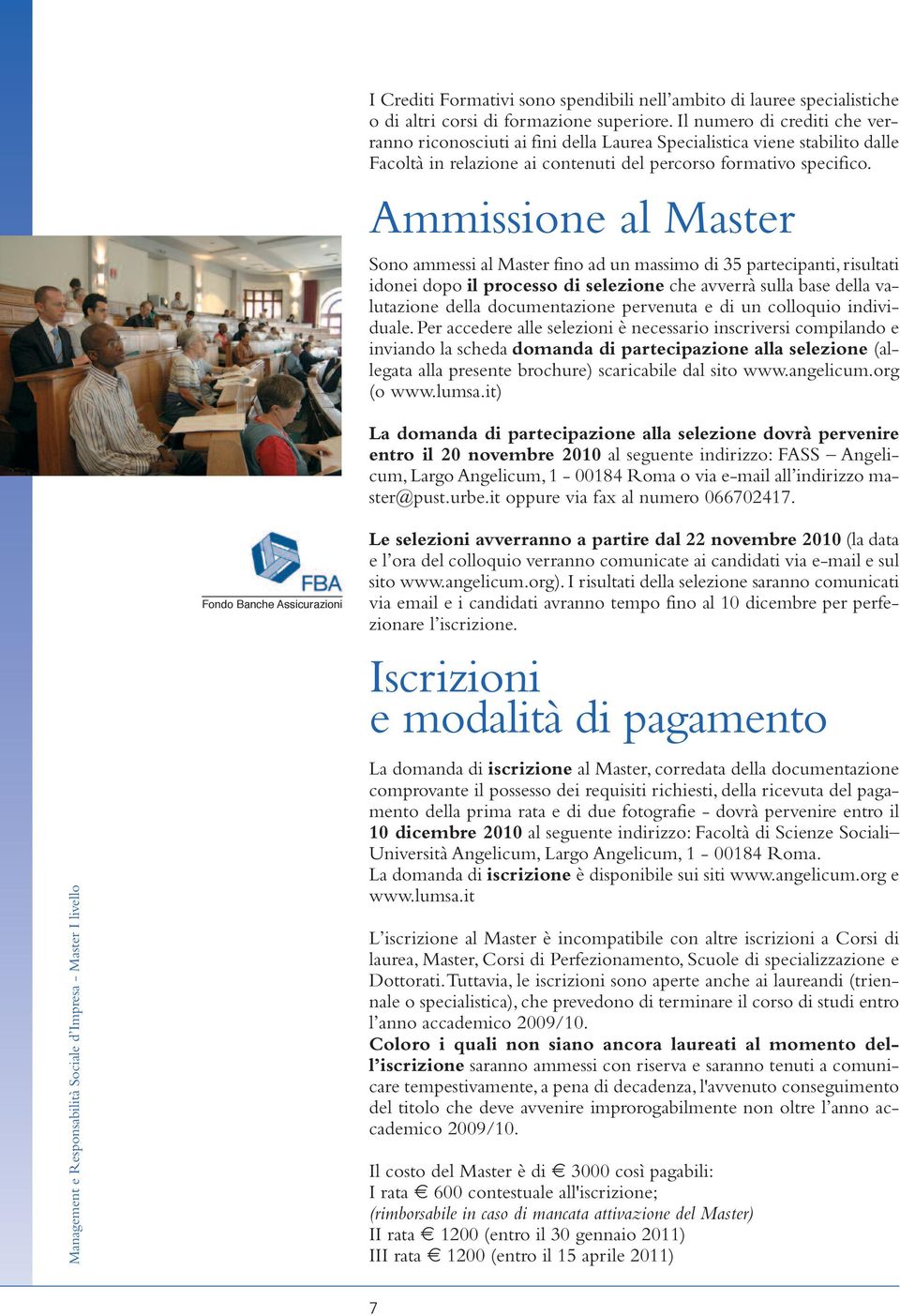 Ammissione al Master Sono ammessi al Master fino ad un massimo di 35 partecipanti, risultati idonei dopo il processo di selezione che avverrà sulla base della valutazione della documentazione