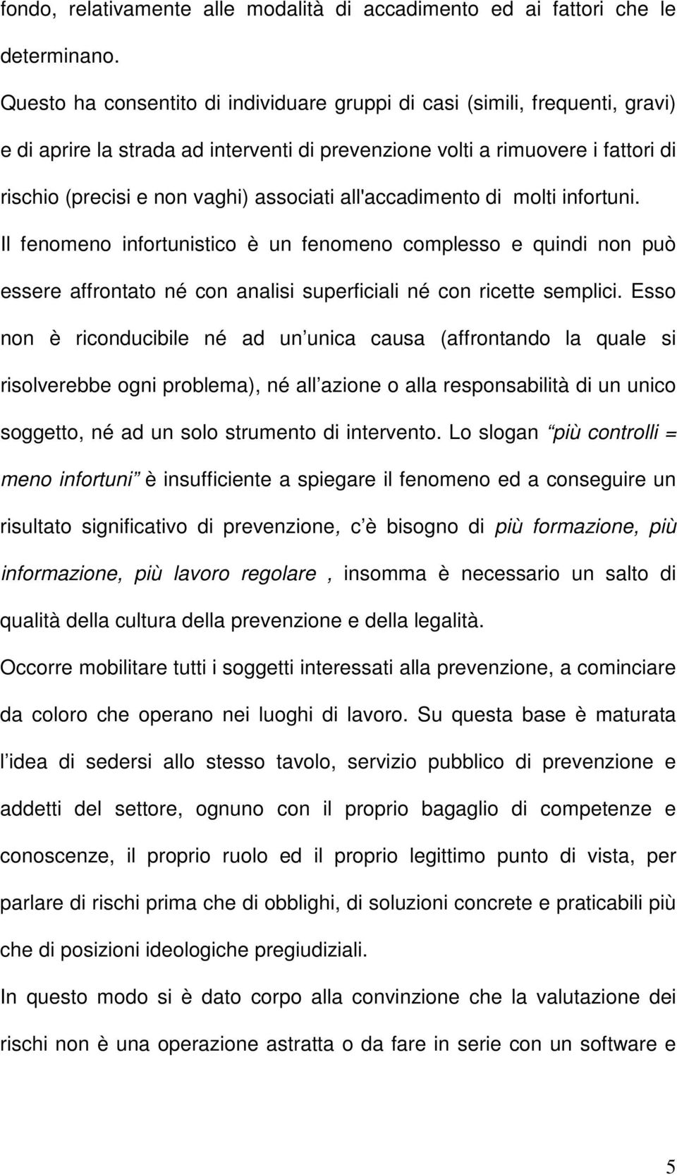 all'accadimento di molti infortuni. Il fenomeno infortunistico è un fenomeno complesso e quindi non può essere affrontato né con analisi superficiali né con ricette semplici.