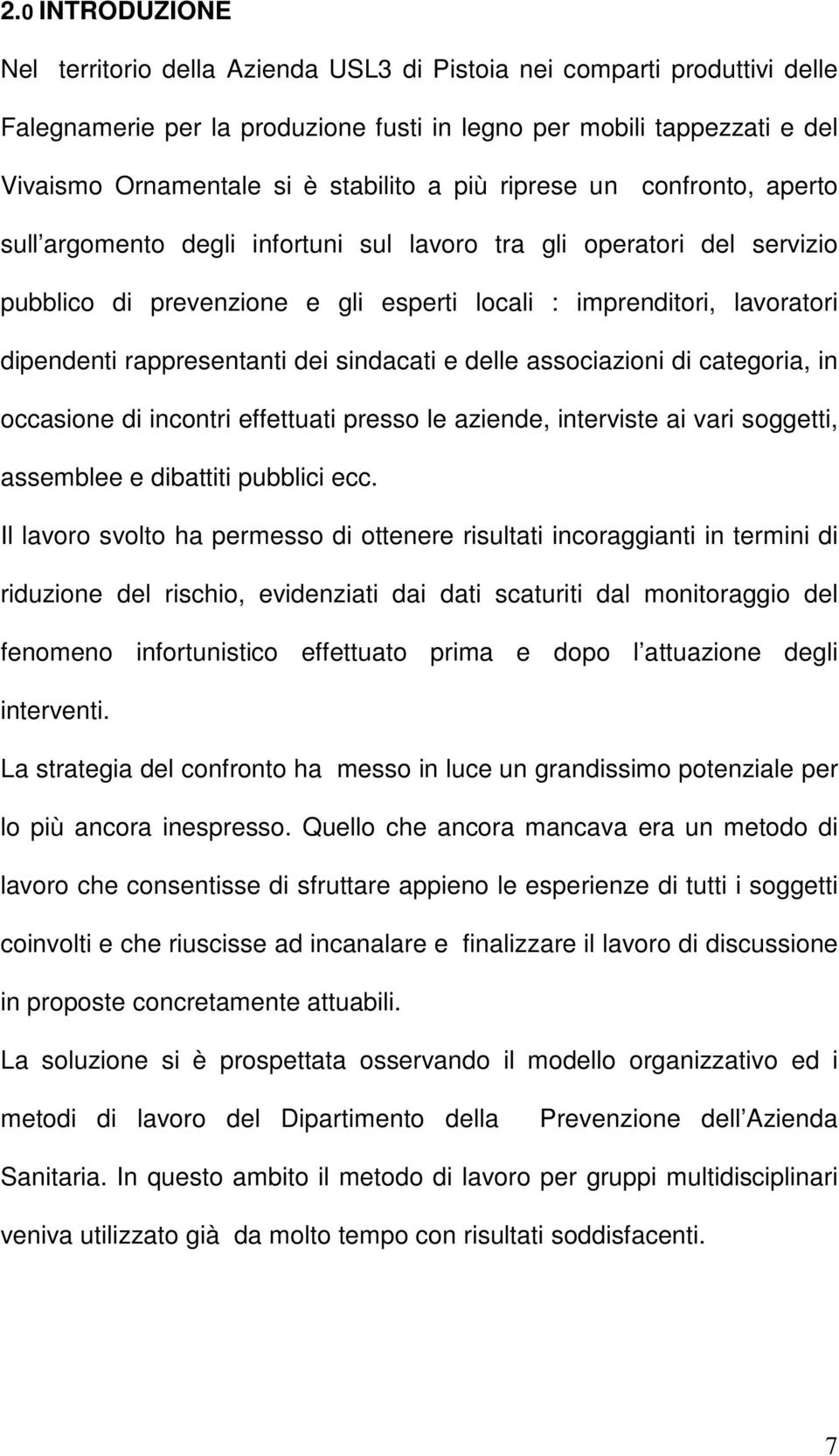 dipendenti rappresentanti dei sindacati e delle associazioni di categoria, in occasione di incontri effettuati presso le aziende, interviste ai vari soggetti, assemblee e dibattiti pubblici ecc.