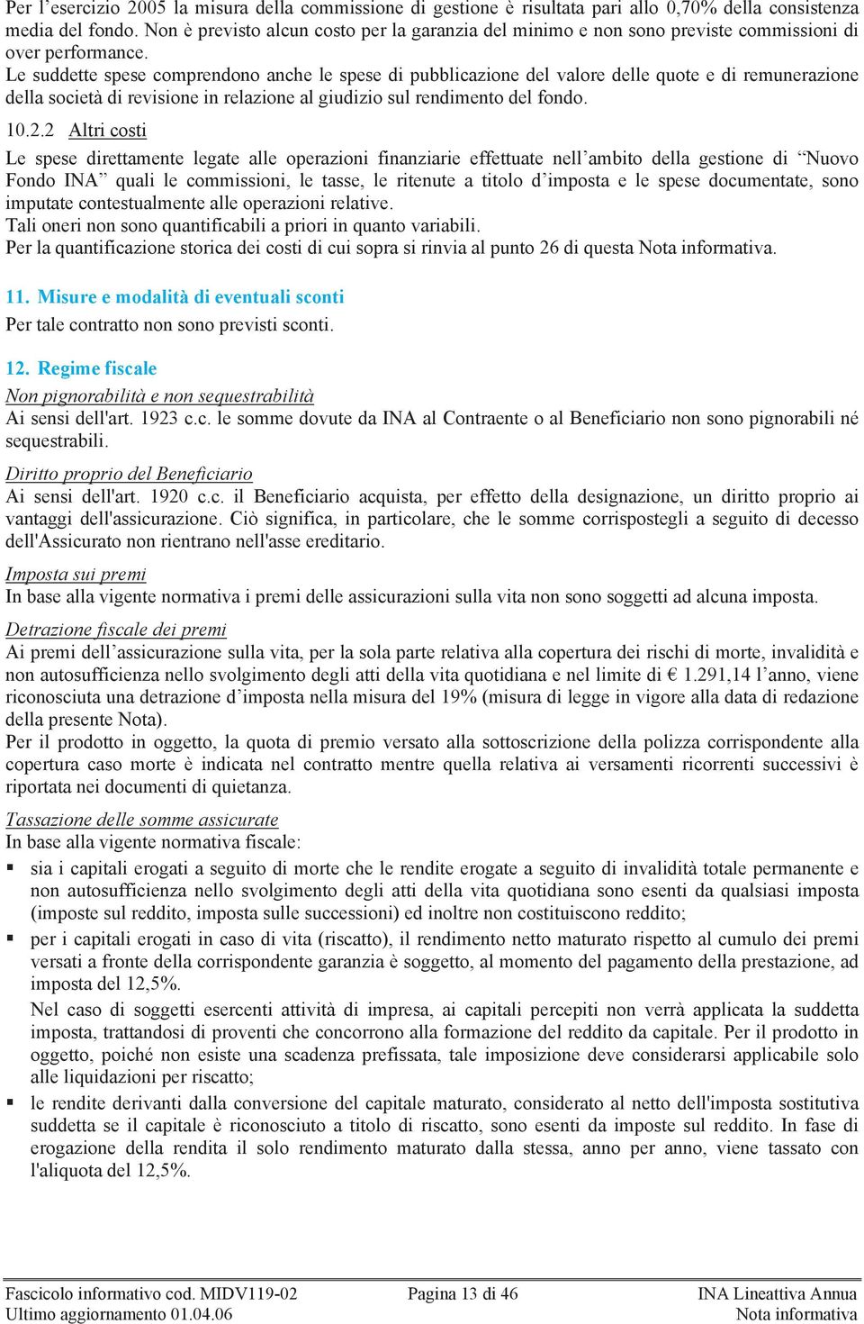 Le suddette spese comprendono anche le spese di pubblicazione del valore delle quote e di remunerazione della società di revisione in relazione al giudizio sul rendimento del fondo. 10.2.