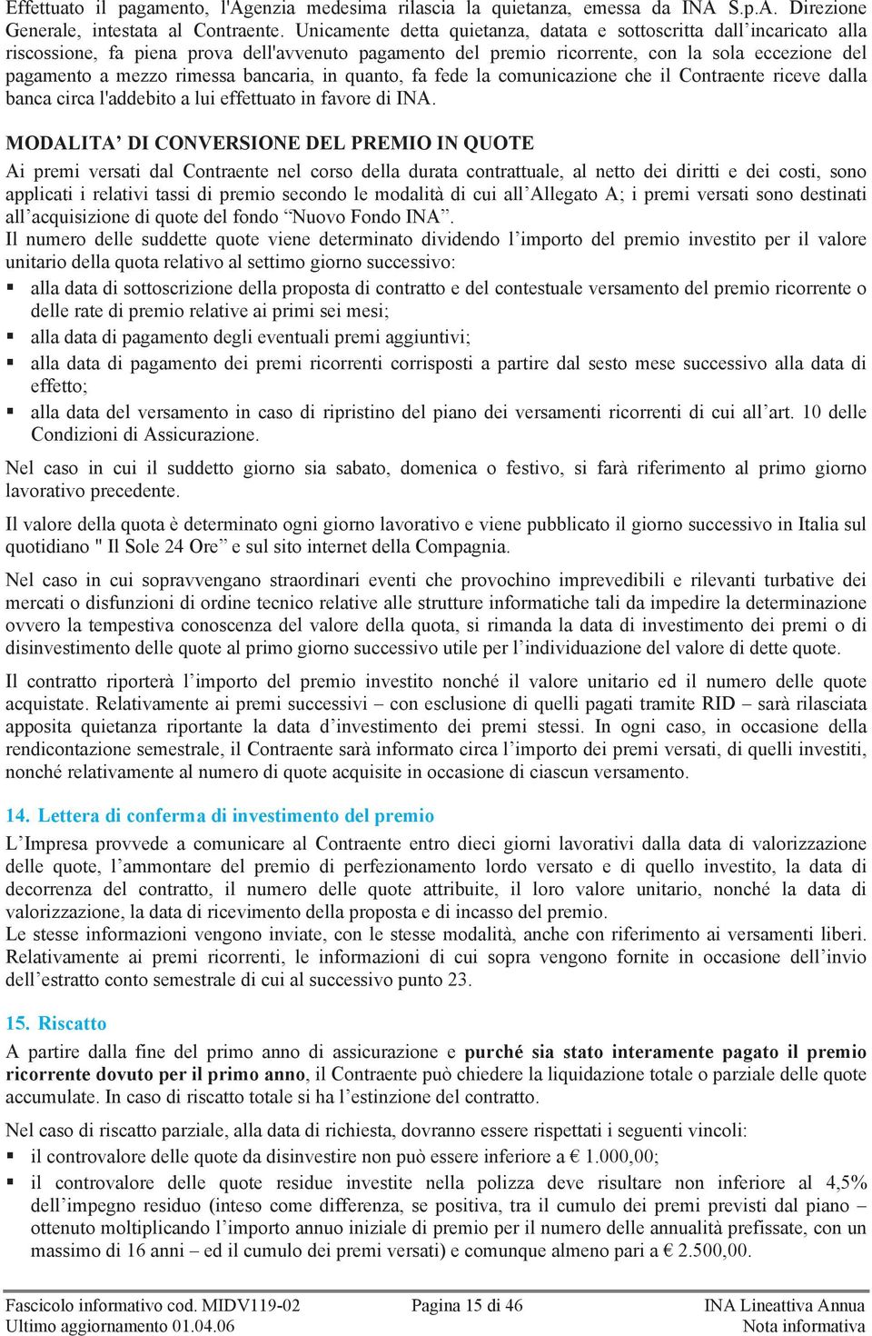 bancaria, in quanto, fa fede la comunicazione che il Contraente riceve dalla banca circa l'addebito a lui effettuato in favore di INA.