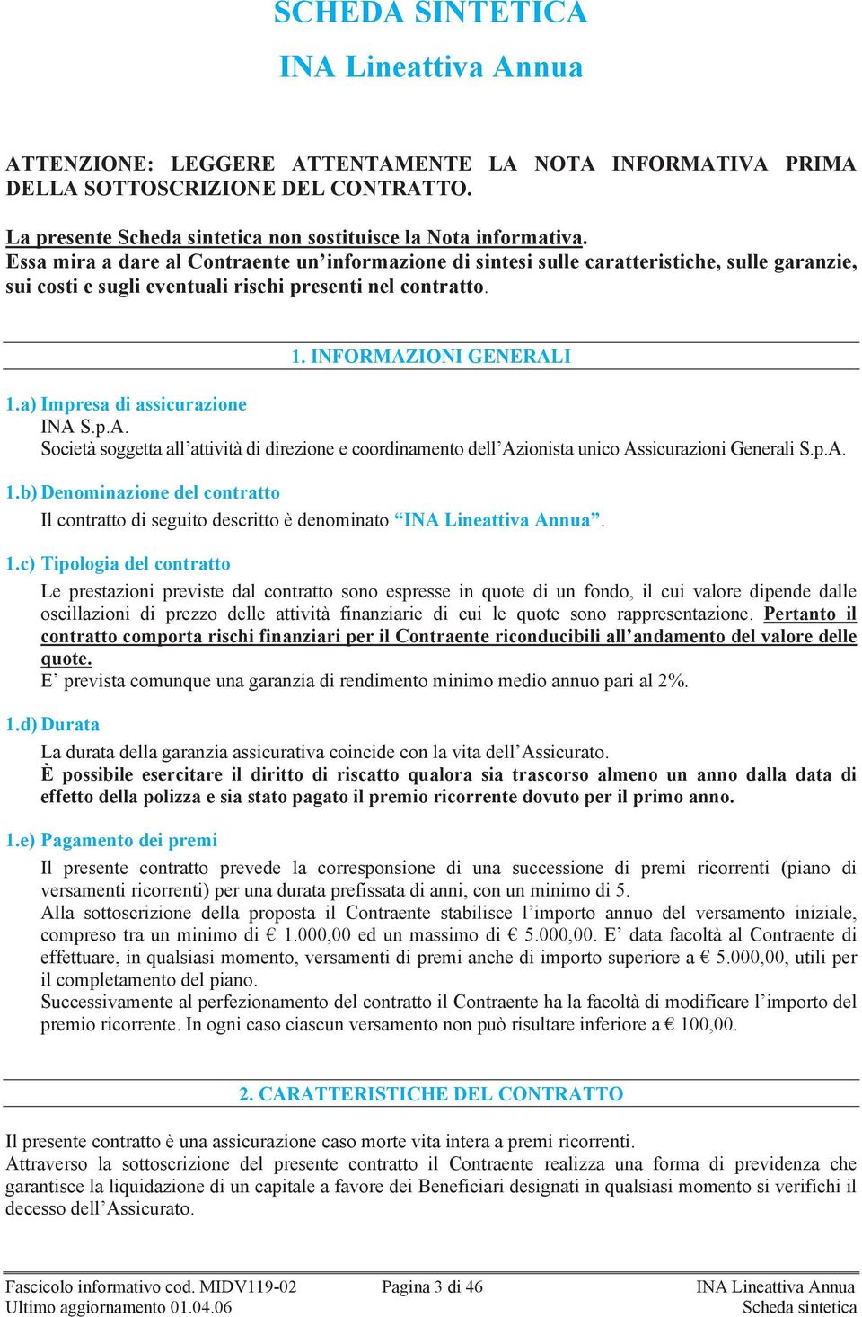 a) Impresa di assicurazione INA S.p.A. Società soggetta all attività di direzione e coordinamento dell Azionista unico Assicurazioni Generali S.p.A. 1.