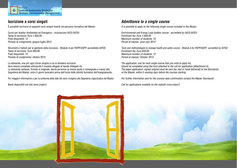 650,00 Posti disponibili: 12 Periodo di svolgimento: giugno-luglio 2013 Strumenti e metodi per la gestione della sicurezza - Modulo A per RSPP/ASPP, accreditato AIFOS Tassa di iscrizione: Euro 650,00