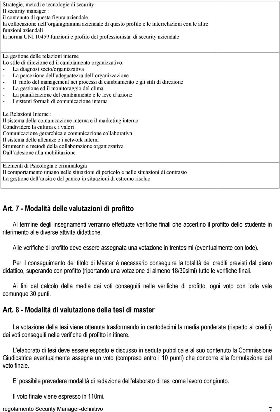 diagnosi socio/organizzativa - La percezione dell adeguatezza dell organizzazione - Il ruolo del management nei processi di cambiamento e gli stili di direzione - La gestione ed il monitoraggio del