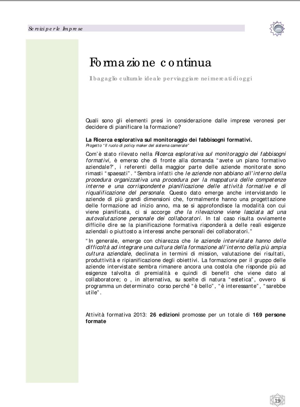 Progetto Il ruolo di policy maker del sistema camerale Com è stato rilevato nella Ricerca esplorativa sul monitoraggio dei fabbisogni formativi, è emerso che di fronte alla domanda avete un piano