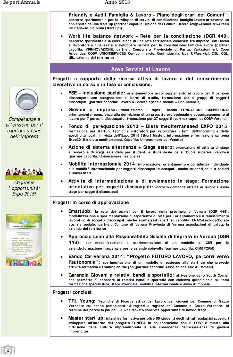 sperimentale la costruzione di una rete territoriale condivisa tra imprese, enti locali e lavoratori e finalizzata a sviluppare servizi per la conciliazione famiglia-lavoro (partner capofila: