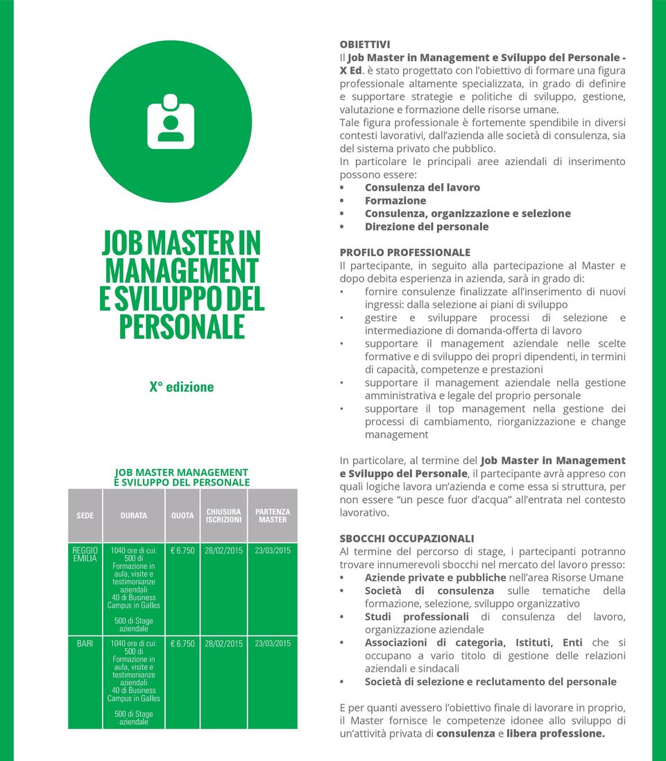 è stato progettato con l obiettivo di formare una figura professionale altamente specializzata, in grado di definire e supportare strategie e politiche di sviluppo, gestione, valutazione e formazione