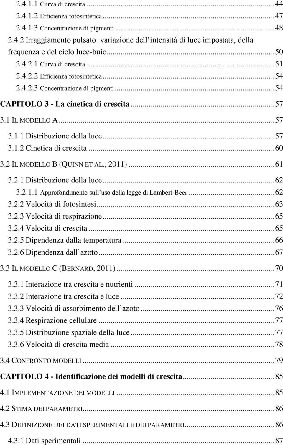 .. 57 3.1.2 Cinetica di crescita... 60 3.2 IL MODELLO B (QUINN ET AL., 2011)... 61 3.2.1 Distribuzione della luce... 62 3.2.1.1 Approfondimento sull uso della legge di Lambert-Beer... 62 3.2.2 Velocità di fotosintesi.