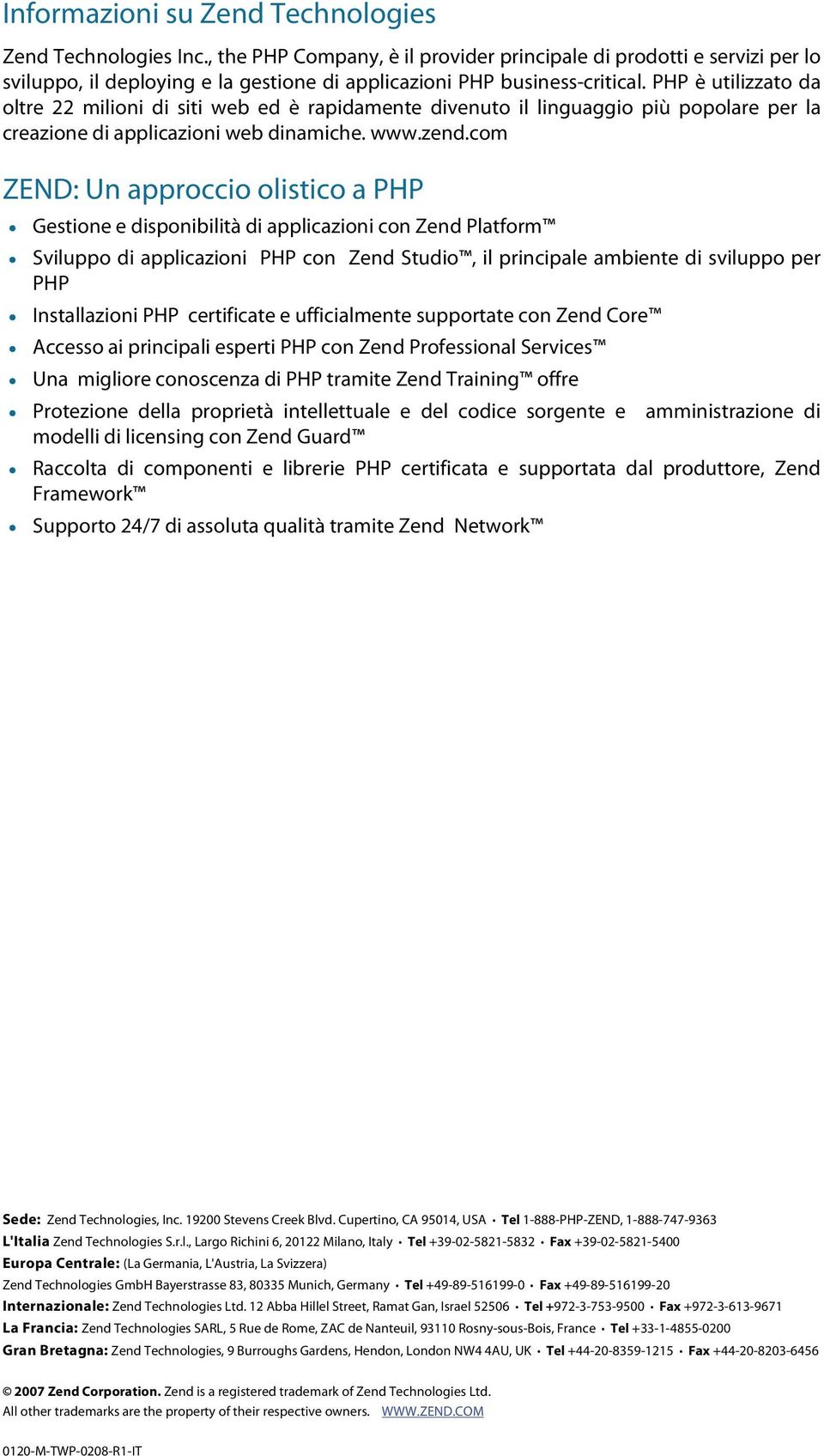 PHP è utilizzato da oltre 22 milioni di siti web ed è rapidamente divenuto il linguaggio più popolare per la creazione di applicazioni web dinamiche. www.zend.