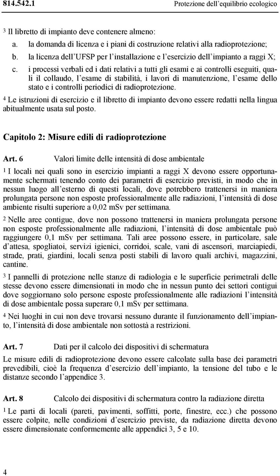 i processi verbali ed i dati relativi a tutti gli esami e ai controlli eseguiti, quali il collaudo, l esame di stabilità, i lavori di manutenzione, l esame dello stato e i controlli periodici di