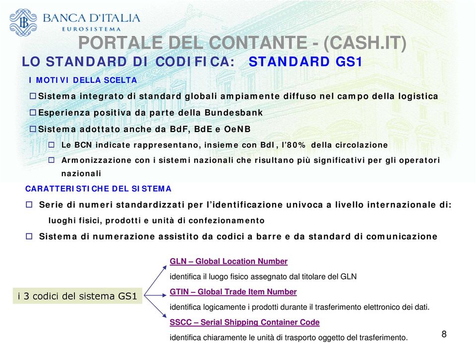 Sistema adottato anche da BdF, BdE e OeNB Le BCN indicate rappresentano, insieme con BdI, l 80% della circolazione Armonizzazione con i sistemi nazionali che risultano più significativi per gli