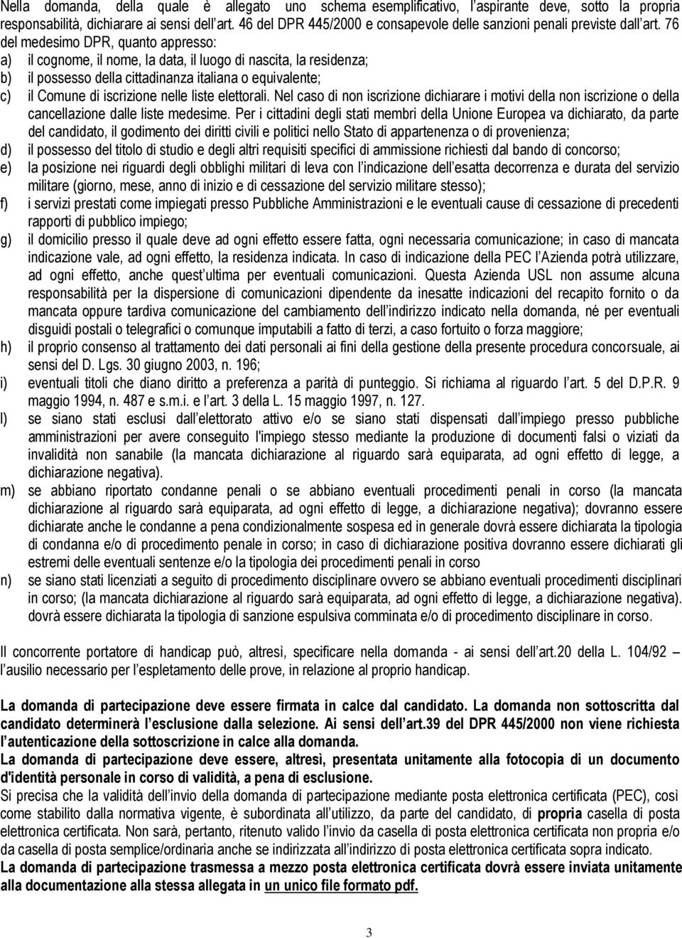 76 del medesimo DPR, quanto appresso: a) il cognome, il nome, la data, il luogo di nascita, la residenza; b) il possesso della cittadinanza italiana o equivalente; c) il Comune di iscrizione nelle