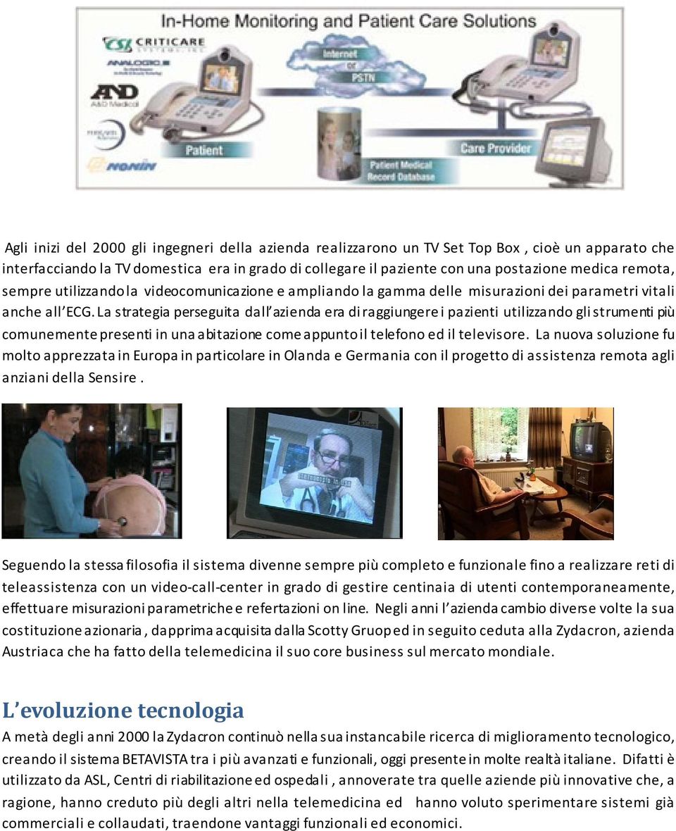 La strategia perseguita dall azienda era di raggiungere i pazienti utilizzando gli strumenti più comunemente presenti in una abitazione come appunto il telefono ed il televisore.