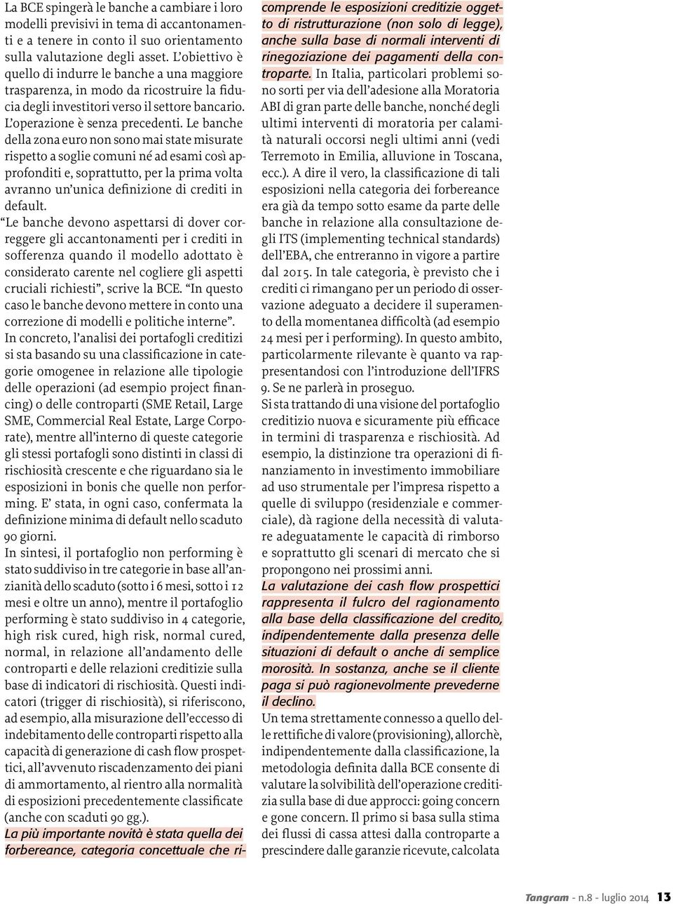 Le banche della zona euro non sono mai state misurate rispetto a soglie comuni né ad esami così approfonditi e, soprattutto, per la prima volta avranno un unica definizione di crediti in default.