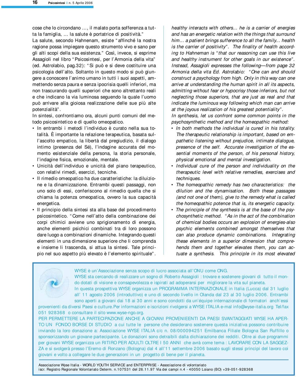 Così, invece, si esprime Assagioli nel libro Psicosintesi, per l Armonia della vita (ed. Astrolabio, pag.32): Si può e si deve costituire una psicologia dell alto.