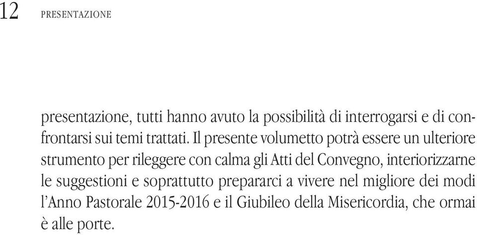 Il presente volumetto potrà essere un ulteriore strumento per rileggere con calma gli Atti del