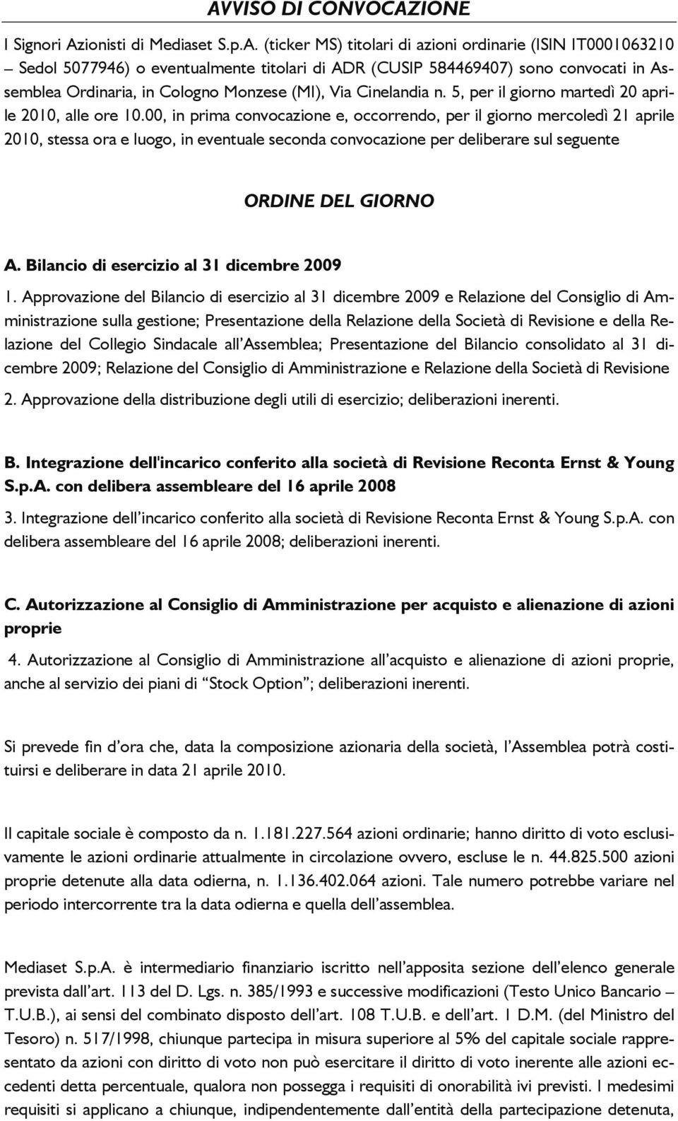 00, in prima convocazione e, occorrendo, per il giorno mercoledì 21 aprile 2010, stessa ora e luogo, in eventuale seconda convocazione per deliberare sul seguente ORDINE DEL GIORNO A.