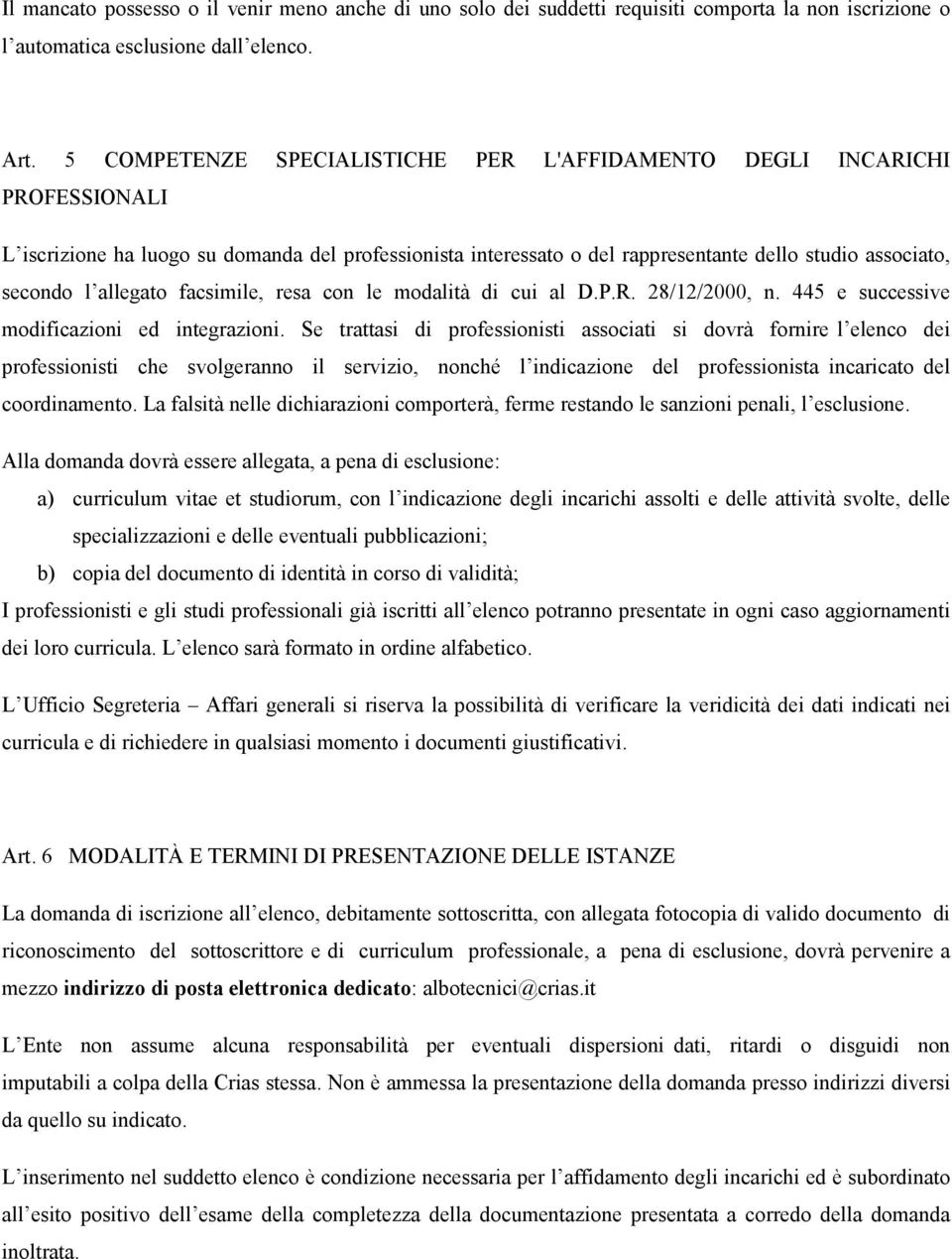 allegato facsimile, resa con le modalità di cui al D.P.R. 28/12/2000, n. 445 e successive modificazioni ed integrazioni.