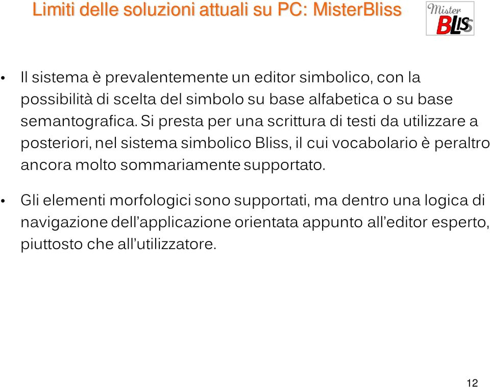 Si presta per una scrittura di testi da utilizzare a posteriori, nel sistema simbolico Bliss, il cui vocabolario è peraltro