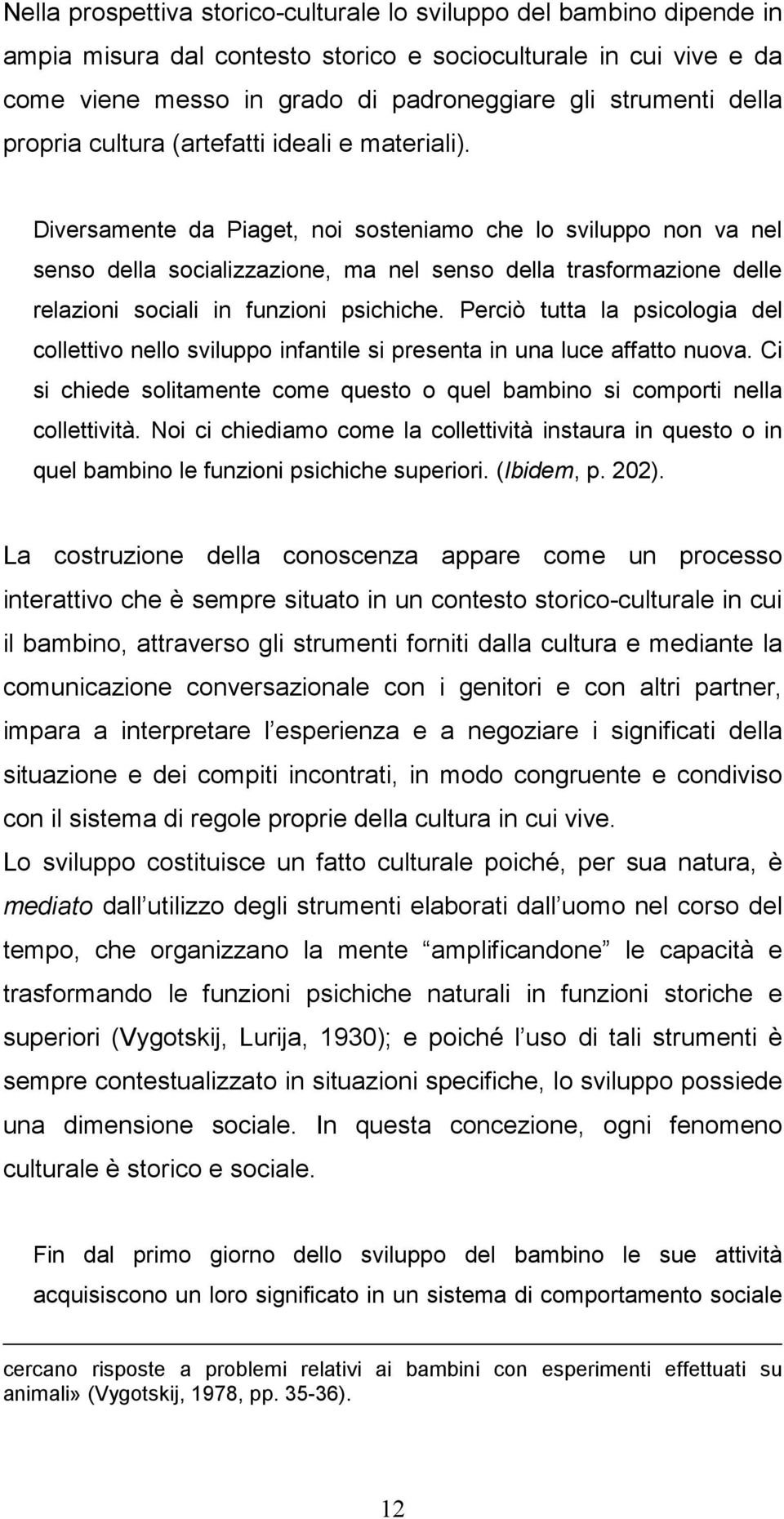 Diversamente da Piaget, noi sosteniamo che lo sviluppo non va nel senso della socializzazione, ma nel senso della trasformazione delle relazioni sociali in funzioni psichiche.