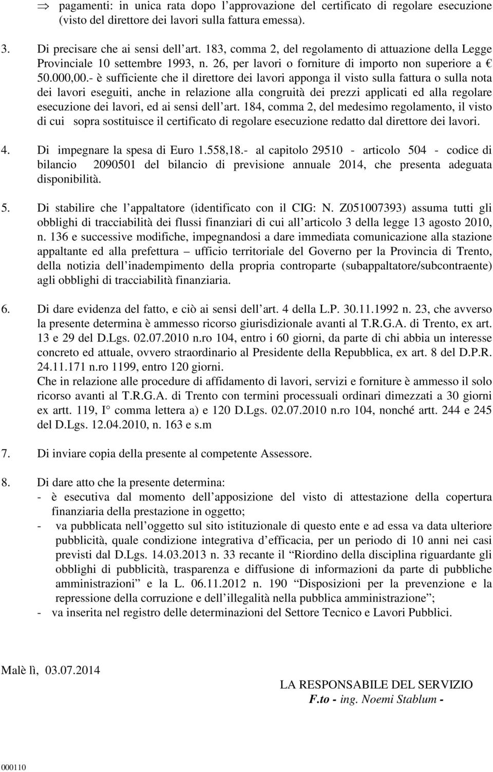 - è sufficiente che il direttore dei lavori apponga il visto sulla fattura o sulla nota dei lavori eseguiti, anche in relazione alla congruità dei prezzi applicati ed alla regolare esecuzione dei