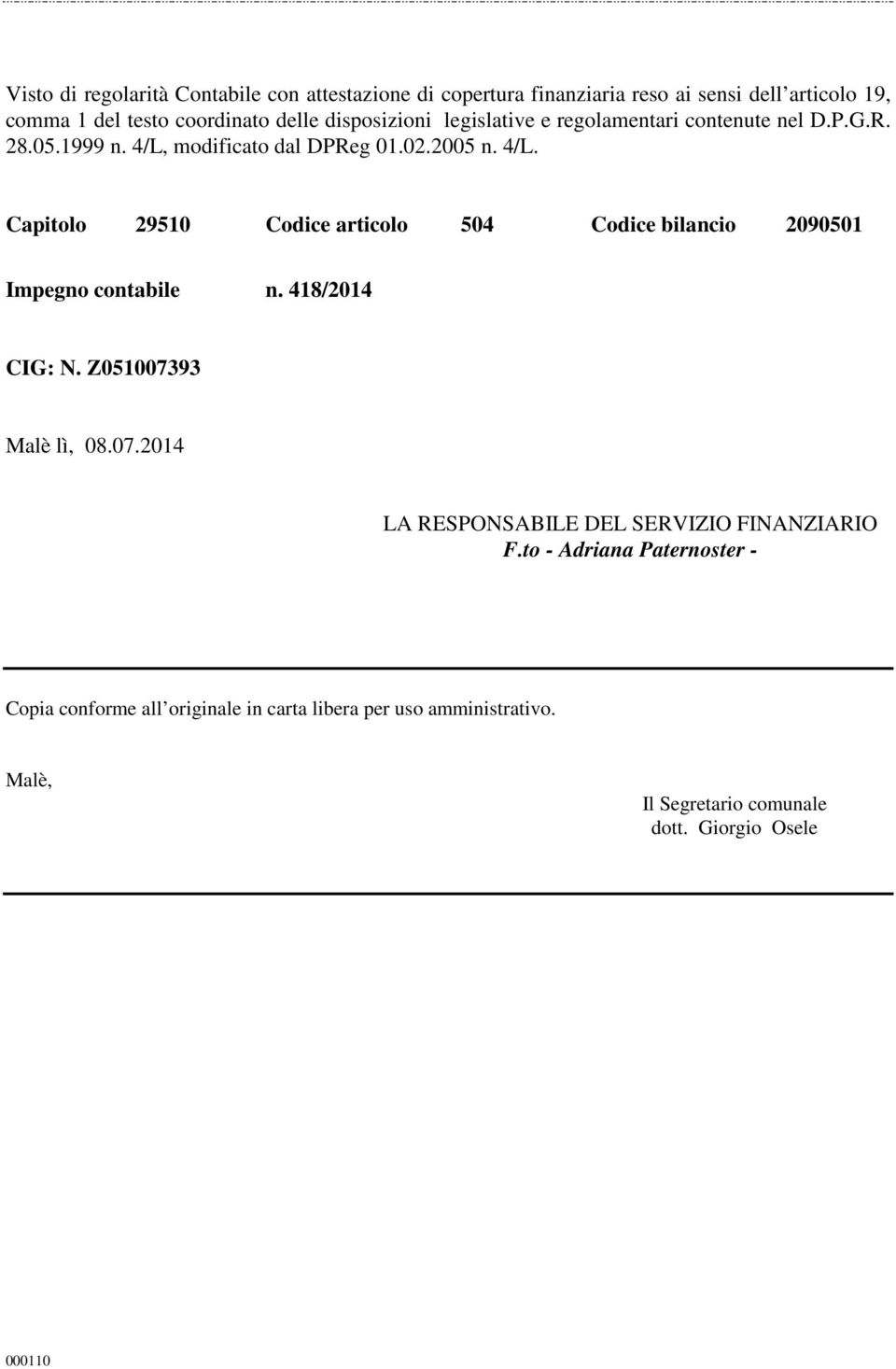 modificato dal DPReg 01.02.2005 n. 4/L. Capitolo 29510 Codice articolo 504 Codice bilancio 2090501 Impegno contabile n. 418/2014 CIG: N.